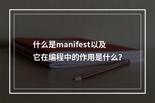什么是manifest以及它在编程中的作用是什么?