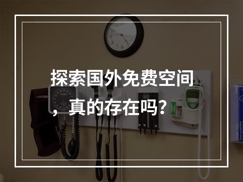 探索国外免费空间,真的存在吗?