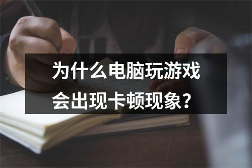 为什么电脑玩游戏会出现卡顿现象?
