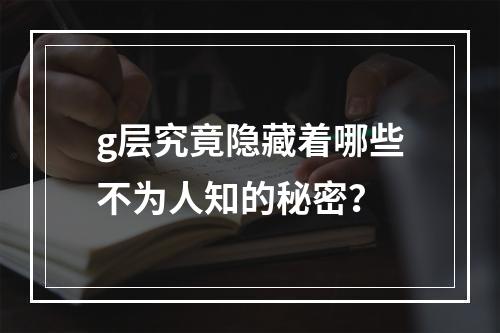 g层究竟隐藏着哪些不为人知的秘密?