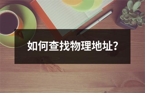 如何查找物理地址?