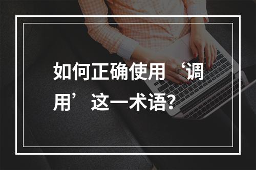 如何正确使用‘调用’这一术语?