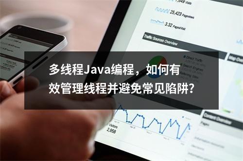 多线程Java编程,如何有效管理线程并避免常见陷阱?