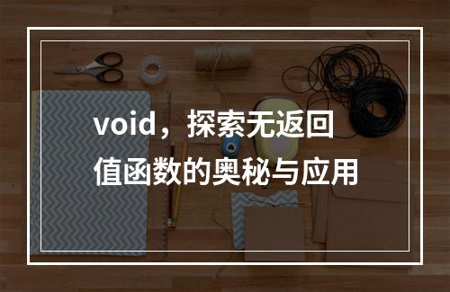 void,探索无返回值函数的奥秘与应用