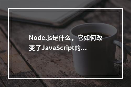 Node.js是什么,它如何改变了JavaScript的应用范围?