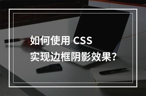 如何使用 CSS 实现边框阴影效果?