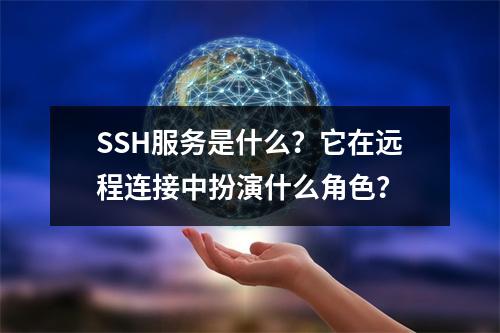 SSH服务是什么?它在远程连接中扮演什么角色?