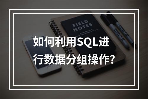 如何利用SQL进行数据分组操作?