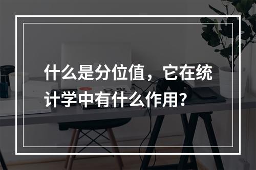 什么是分位值,它在统计学中有什么作用?
