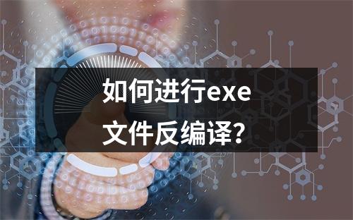 如何进行exe文件反编译?