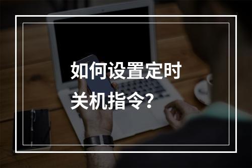 如何设置定时关机指令?