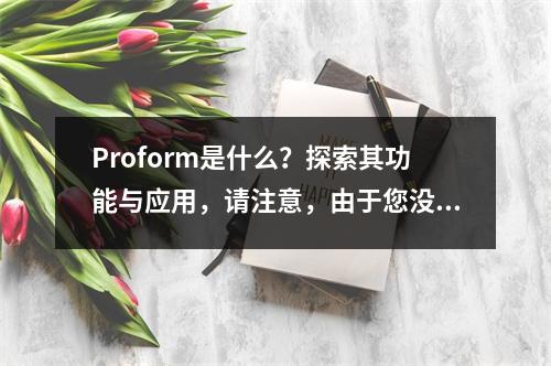Proform是什么?探索其功能与应用,请注意,由于您没有提供具体的文章内容或背景信息,我无法确保这个标题完全适合您的文章。如果您能提供更多关于文章的信息,我可