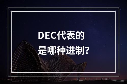 DEC代表的是哪种进制?