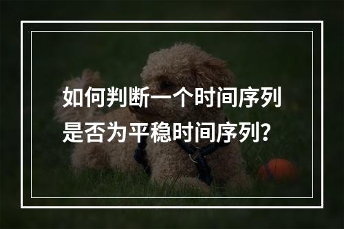 如何判断一个时间序列是否为平稳时间序列?