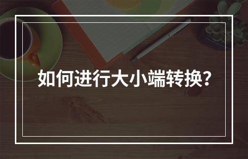 如何进行大小端转换?
