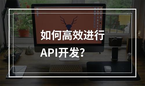 如何高效进行API开发?