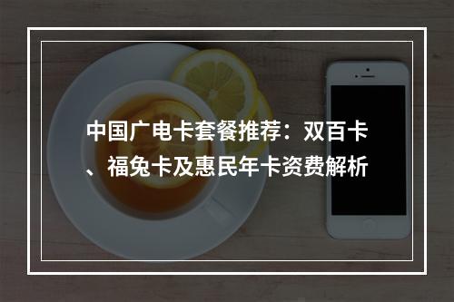 中国广电卡套餐推荐：双百卡、福兔卡及惠民年卡资费解析