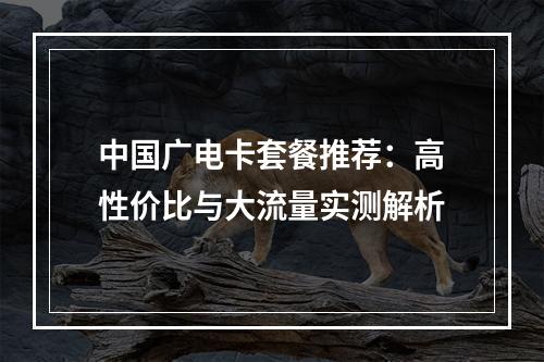 中国广电卡套餐推荐：高性价比与大流量实测解析