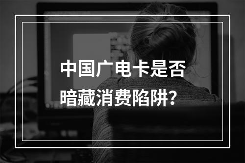 中国广电卡是否暗藏消费陷阱？