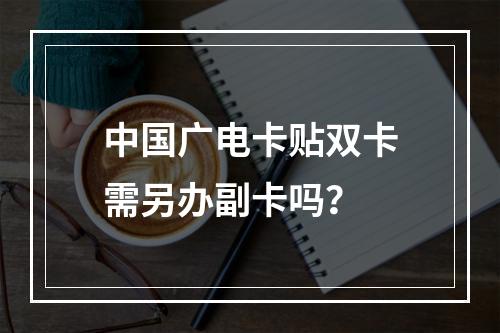 中国广电卡贴双卡需另办副卡吗？