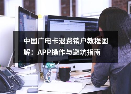 中国广电卡退费销户教程图解：APP操作与避坑指南