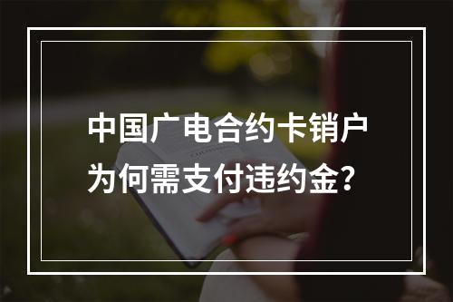 中国广电合约卡销户为何需支付违约金？