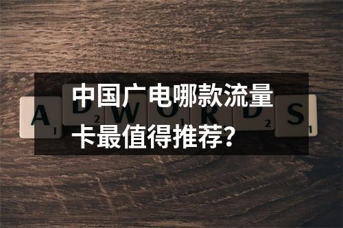 中国广电哪款流量卡最值得推荐？