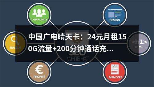 中国广电晴天卡：24元月租150G流量+200分钟通话充返优惠