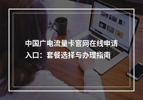 中国广电流量卡官网在线申请入口：套餐选择与办理指南