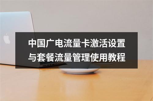 中国广电流量卡激活设置与套餐流量管理使用教程