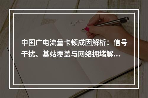 中国广电流量卡顿成因解析：信号干扰、基站覆盖与网络拥堵解决方案