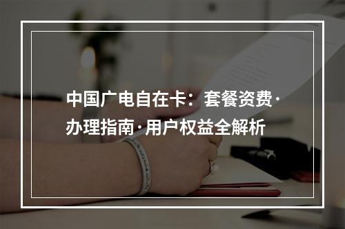 中国广电自在卡：套餐资费·办理指南·用户权益全解析