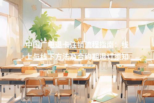 中国广电退卡注销流程指南：线上与线下方法及合约期退订须知