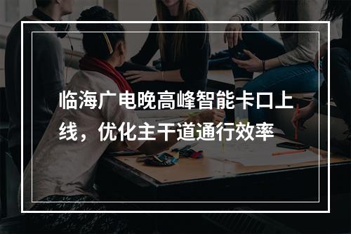 临海广电晚高峰智能卡口上线，优化主干道通行效率