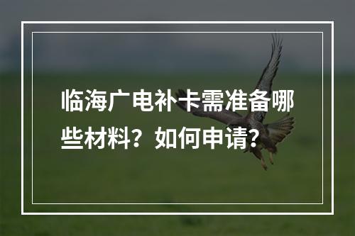 临海广电补卡需准备哪些材料？如何申请？
