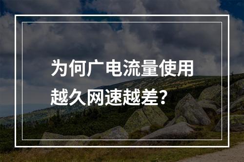 为何广电流量使用越久网速越差？