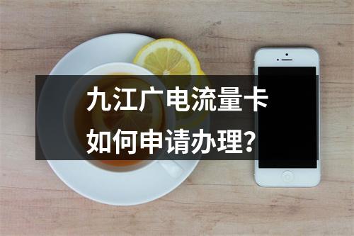 九江广电流量卡如何申请办理？