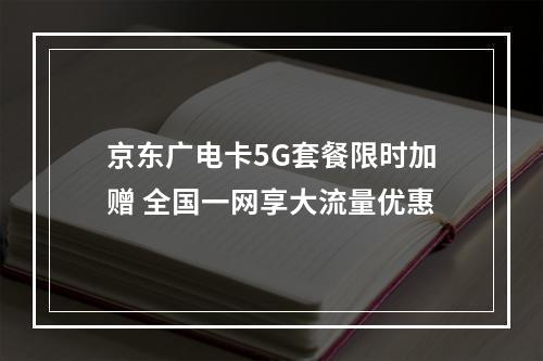 京东广电卡5G套餐限时加赠 全国一网享大流量优惠