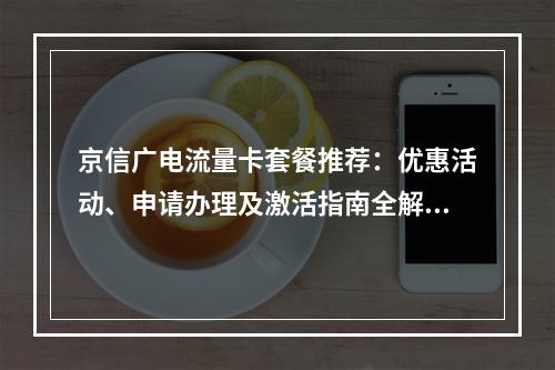 京信广电流量卡套餐推荐：优惠活动、申请办理及激活指南全解析