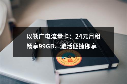 以勒广电流量卡：24元月租畅享99GB，激活便捷即享