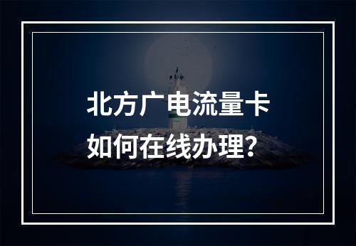 北方广电流量卡如何在线办理？