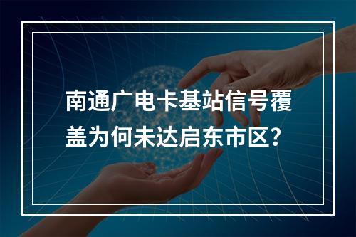 南通广电卡基站信号覆盖为何未达启东市区？