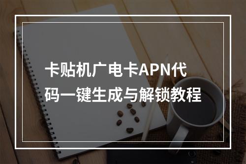 卡贴机广电卡APN代码一键生成与解锁教程