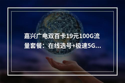 嘉兴广电双百卡19元100G流量套餐：在线选号+极速5G推荐