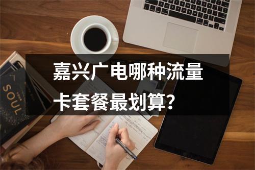 嘉兴广电哪种流量卡套餐最划算？