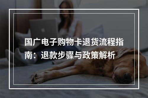 国广电子购物卡退货流程指南：退款步骤与政策解析