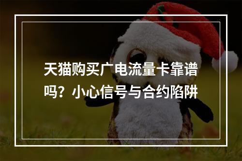 天猫购买广电流量卡靠谱吗？小心信号与合约陷阱
