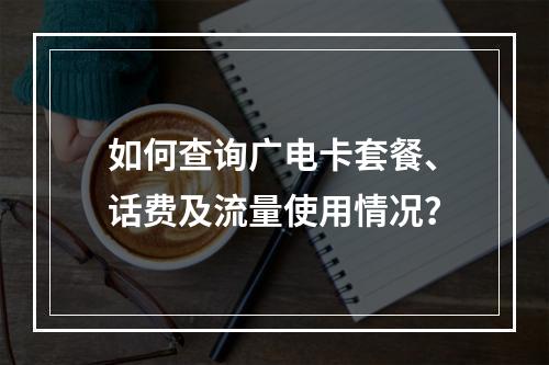 如何查询广电卡套餐、话费及流量使用情况？