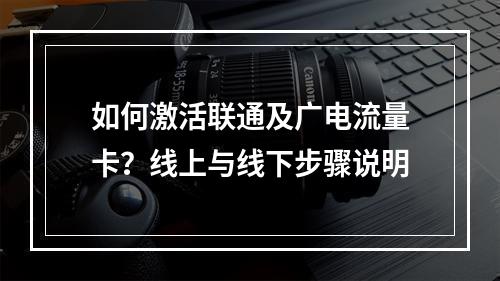 如何激活联通及广电流量卡？线上与线下步骤说明