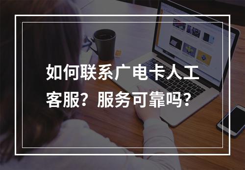 如何联系广电卡人工客服？服务可靠吗？
